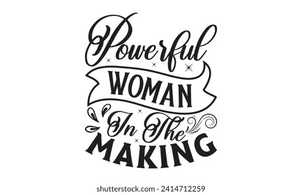 Powerful Woman In The Making - Lettering design for greeting banners, Mouse Pads, Prints, Cards and Posters, Mugs, Notebooks, Floor Pillows and T-shirt prints design.