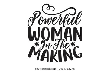 Powerful Woman In The Making - Lettering design for greeting banners, Mouse Pads, Prints, Cards and Posters, Mugs, Notebooks, Floor Pillows and T-shirt prints design.