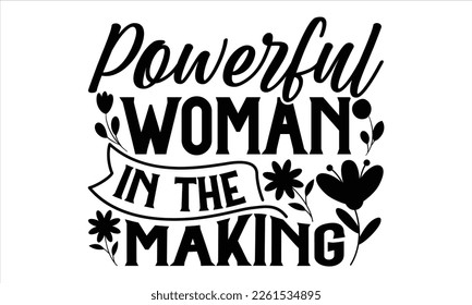 Powerful Woman In The Making  - Women's Day T Shirt Design, Sarcastic typography svg design, Sports SVG Design, Vector EPS Editable Files.For stickers, Templet, mugs, etc.