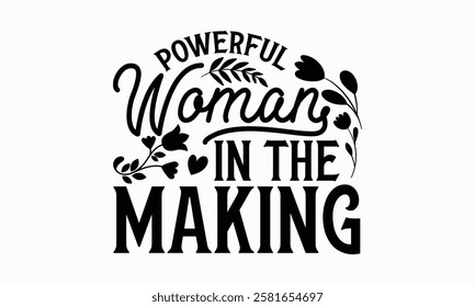 Powerful woman in the making- Women's Day T Shirt Design, Modern calligraphy, Typography Vector for poster, banner, flyer and mug.