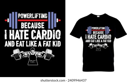 Powerlifting Because I Hate Cardio And Eat Like A Fat Kid T-Shirt