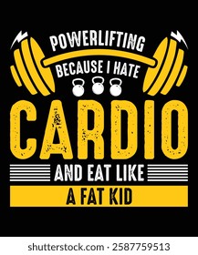 POWERLIFTING  BECAUSE I HATE CARDIO AND EAT LIKE A FAT KID GRAPHIC DESIGN