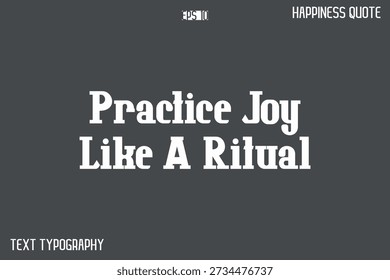 Practice Joy Like A Ritual   -Famous Happiness Phrase Quote Modern Typography Text Vector