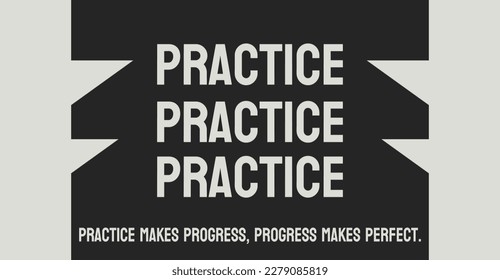 Practice, Practice, Practice: Repeated effort and experience to improve skills.