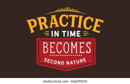 Practice in time becomes second nature. Habit Quotes