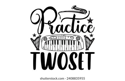 Practice Twoset- Piano t- shirt design, Handmade calligraphy vector illustration greeting card template with typography text, Isolated on white background