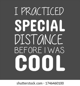 i practiced special distance before was cool,social distance quarantine gift shirt design vetor, stay home, funny saying qoute,
