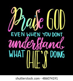 Praise God even when you do not understand what he is doing. .Hand Lettered Quote. Modern Calligraphy. Christian Poster