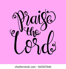 Praise The Lord. Hand Lettered Quote. Modern Calligraphy