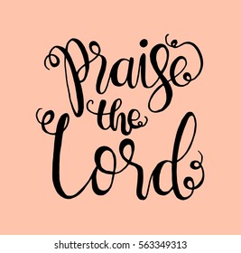 Praise The Lord. Hand Lettered Quote. Modern Calligraphy