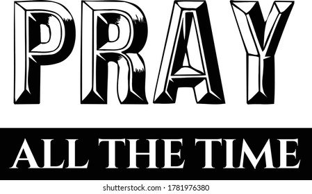 Pray, All the time, Christian faith, Typography for print or use as poster, card, flyer or T Shirt 