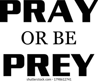 Pray or be Prey, Christian faith, Typography for print or use as poster, card, flyer or T Shirt 