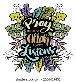 Pray because Allah always listens hand lettering.  Islamic wall art.