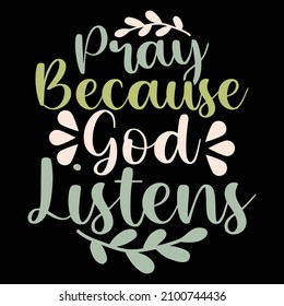 Pray Because God Listens, Jesus Christian Tee, Jesus Love Typography Design