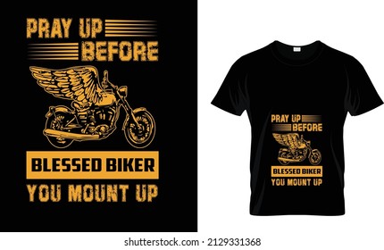 PRAY UP BEFORE BLESSED BIKER YOU MOUNT UP...T SHIRT