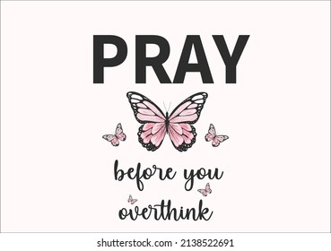 pray before you overthink butterflies and daisies positive quote flower watercolor margarita 
mariposa
stationery,mug,t shirt,phone case fashion slogan  style spring summer sticker and etc Tawny 