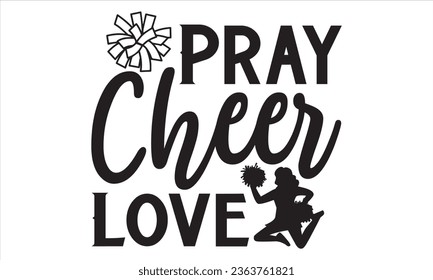 Pray Cheer Love - Cheerleading T shirt Design, Handmade calligraphy vector illustration, Typography Vector for poster, bag, cups, card.