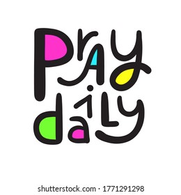 Pray daily - inspire motivational religious quote. Hand drawn beautiful lettering. Print for inspirational poster, t-shirt, bag, cups, card, flyer, sticker, badge. Cute funny vector writing