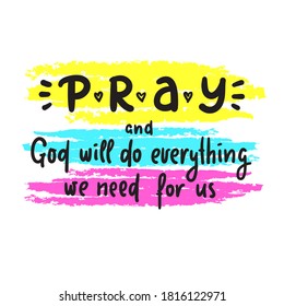 Pray and God will do everything we need for us - inspire motivational religious quote. Hand drawn beautiful lettering. Print for inspirational poster, t-shirt, bag, cups, card, flyer, sticker, badge. 