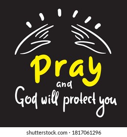 Pray and God will protect you - inspire motivational religious quote. Hand drawn beautiful lettering. Print for inspirational poster, t-shirt, bag, cups, card, flyer, sticker, badge. Cute funny vector