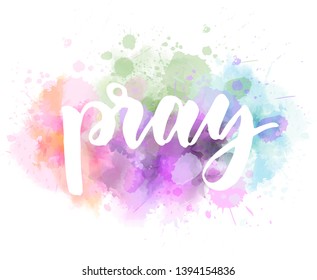 Pray - handwritten modern calligraphy lettering text on light colored watercolor splash background. 