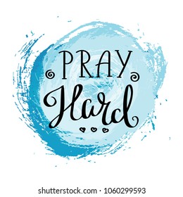 Pray hard. Hand drawn motivation quote. Creative vector typography concept for design and printing. Ready for cards, t-shirts, labels, stickers, posters.