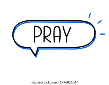 Pray inscription. Handwritten lettering illustration. Black vector text in speech bubble. Simple outline marker style. Imitation of conversation.