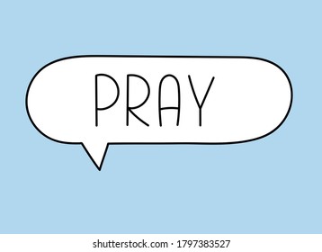 Pray inscription. Handwritten lettering illustration. Black vector text in speech bubble. Simple outline marker style. Imitation of conversation.