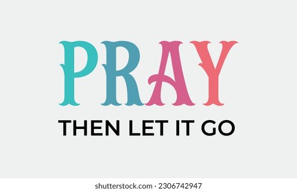 Pray then let it go Christian Inspirational quote retro colorful typographic art on white background svg