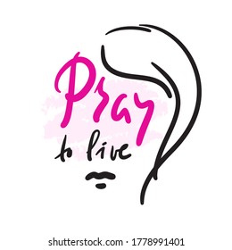Pray to live - inspire motivational religious quote. Hand drawn beautiful lettering. Print for inspirational poster, t-shirt, bag, cups, card, flyer, sticker, badge. Cute funny vector writing