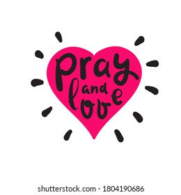 Pray and Love - inspire motivational religious quote. Hand drawn beautiful lettering. Print for inspirational poster, t-shirt, bag, cups, card, flyer, sticker, badge. Cute funny vector