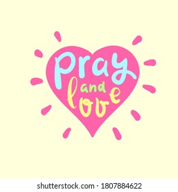 Pray and Love - inspire motivational religious quote. Hand drawn beautiful lettering. Print for inspirational poster, t-shirt, bag, cups, card, flyer, sticker, badge. Cute funny vector