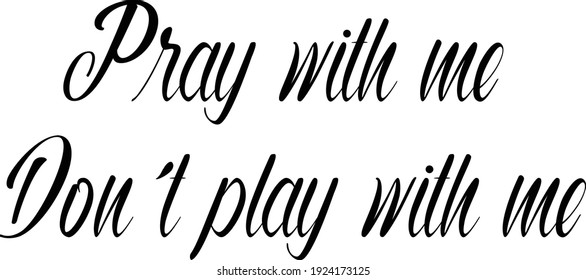 Pray with me, Don't play with me, Bible Verse, Typography for print or use as poster, card, flyer or T Shirt