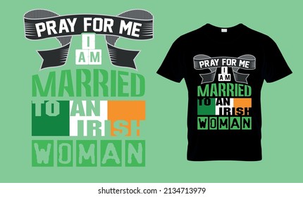 Pray for me I am married to an Irish Woman - t-shirt design