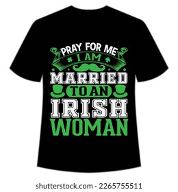 pray for me i am married to an Irish woman St Patrick's Day Shirt Print Template, Lucky Charms, Irish, everyone has a little luck Typography Design