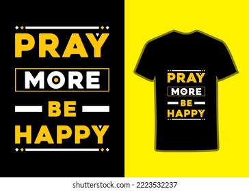 Pray more be happy modern typography geometric motivational inspirational quotes Tshirt design, perfect typography Tshirt Design Suitable for totebags, stickers, mug, hat, and merchandise.