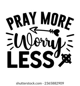 Pray More Worry Less , Christian quotes  cut files Design, Christian quotes t shirt designs Template svg