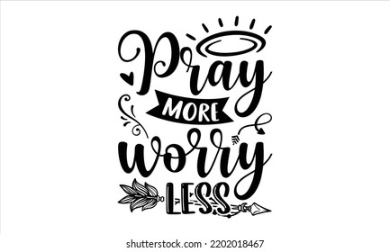Pray More Worry Less  - Faith T shirt Design, Hand drawn lettering and calligraphy, Svg Files for Cricut, Instant Download, Illustration for prints on bags, posters svg
