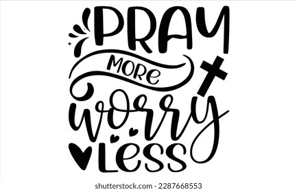 Pray More Worry Less  - Faith SVG Design, Hand drawn vintage illustration with lettering and decoration elements, prints for posters, banners, notebook covers with white background.