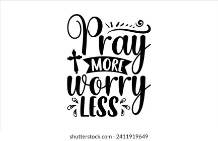 Pray More Worry Less - Faith T-Shirt Design, Modern calligraphy, Cut Files for Cricut, Typography Vector for poster, banner, flyer and mug. svg
