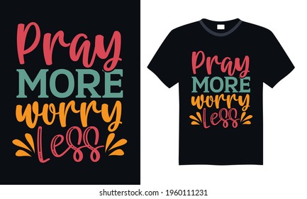 Pray more worry less - Funny t shirts design, Hand drawn lettering phrase, Calligraphy t shirt design, svg Files for Cutting Cricut and Silhouette, card, flyer, EPS 10