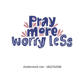 Pray more, worry less. Hand drawn vector lettering quote. Positive text illustration for greeting card, poster and apparel shirt design.