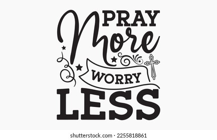 Pray more worry less - Holiday typography and vector illustration. For stickers, t-shirts, mugs, bags, pillow covers, cards, and posters. Vector EPS Editable Files. Eps 10.