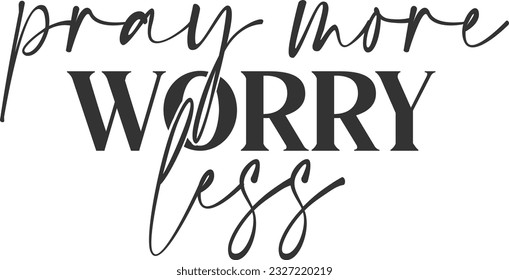 Pray More Worry Less - Inspirational Quote