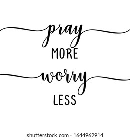 pray more worry less - slogan. Hand drawn lettering quote. Vector illustration. Good for scrap booking, posters, textiles, gifts...