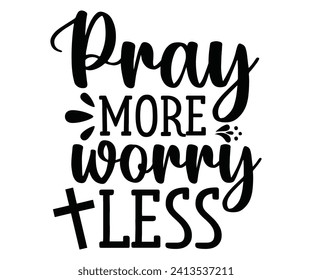 pray more worry less Svg,Christian,Love Like Jesus, XOXO, True Story,Religious Easter,Mirrored,Faith Svg,God, Blessed  svg