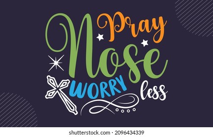 Pray nose worry less - Christian Easter t shirt design, Hand drawn lettering phrase, Calligraphy t shirt design, Hand written vector sign, svg