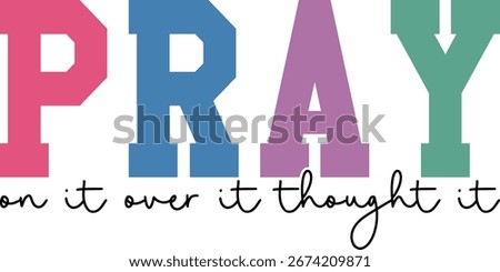 Pray on it over it thought it