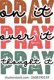  Pray on it over it through it