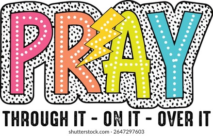 Pray On It Over It Through It	